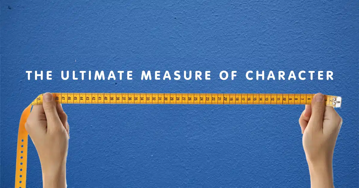 The Ultimate Measure of Character