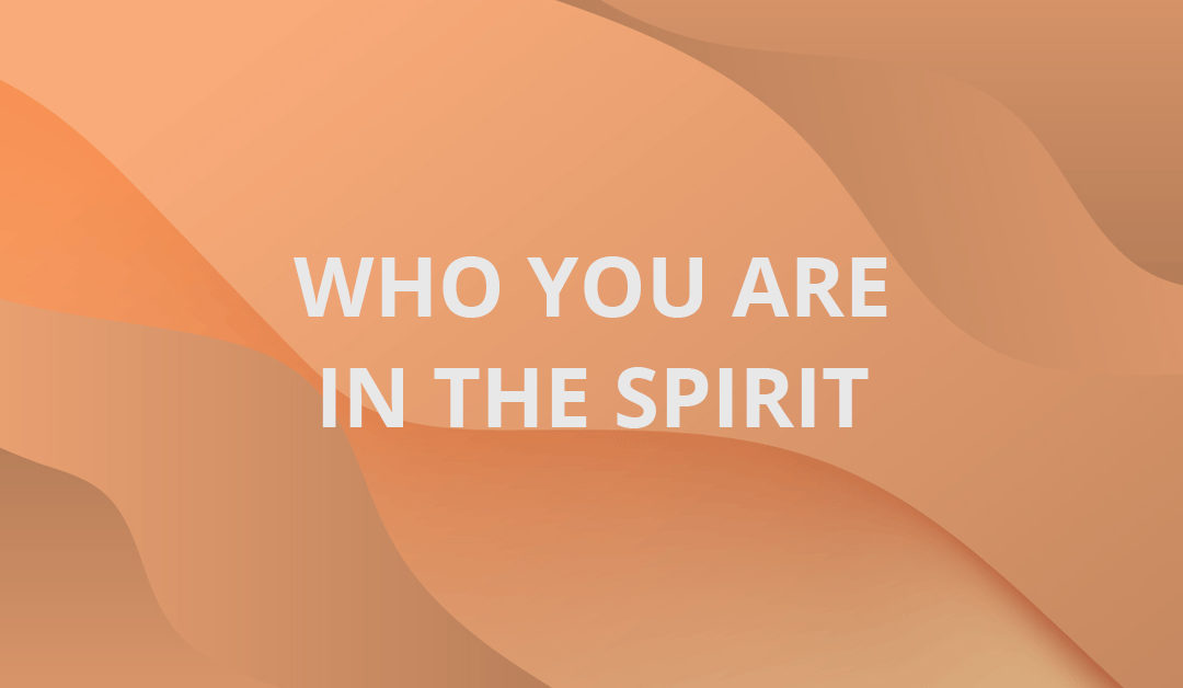 Who You Are In The Spirit