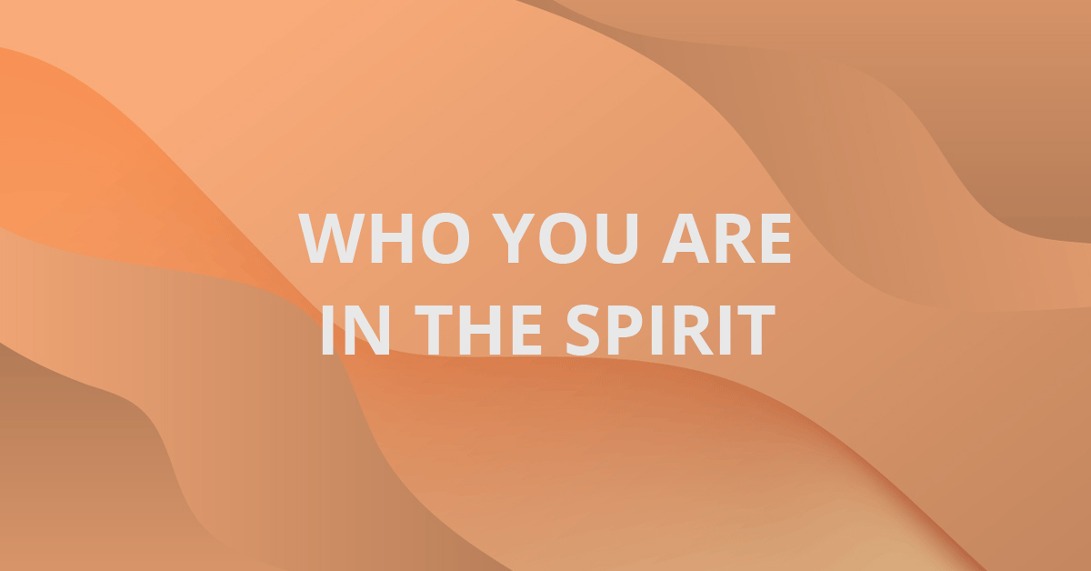Who You Are In The Spirit