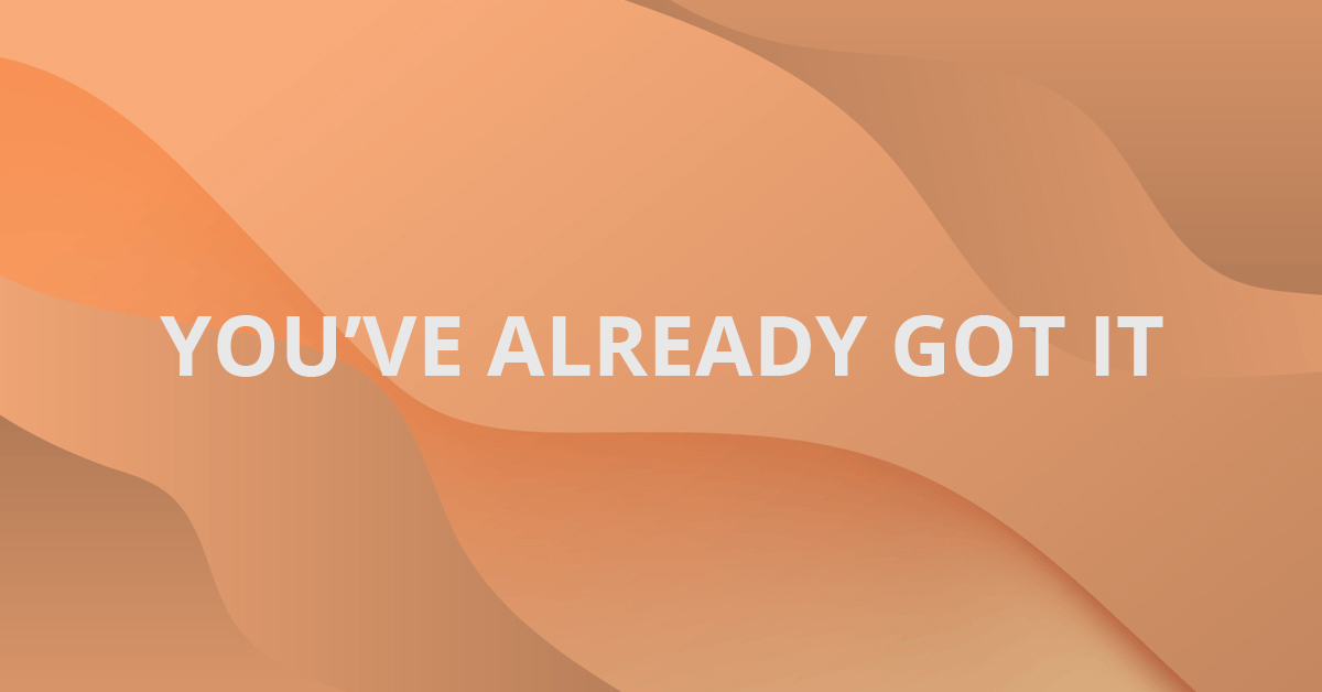 You've Already Got It