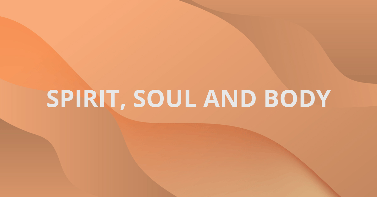 Spirit, Soul and Body