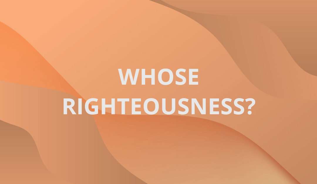 Whose Righteousness?