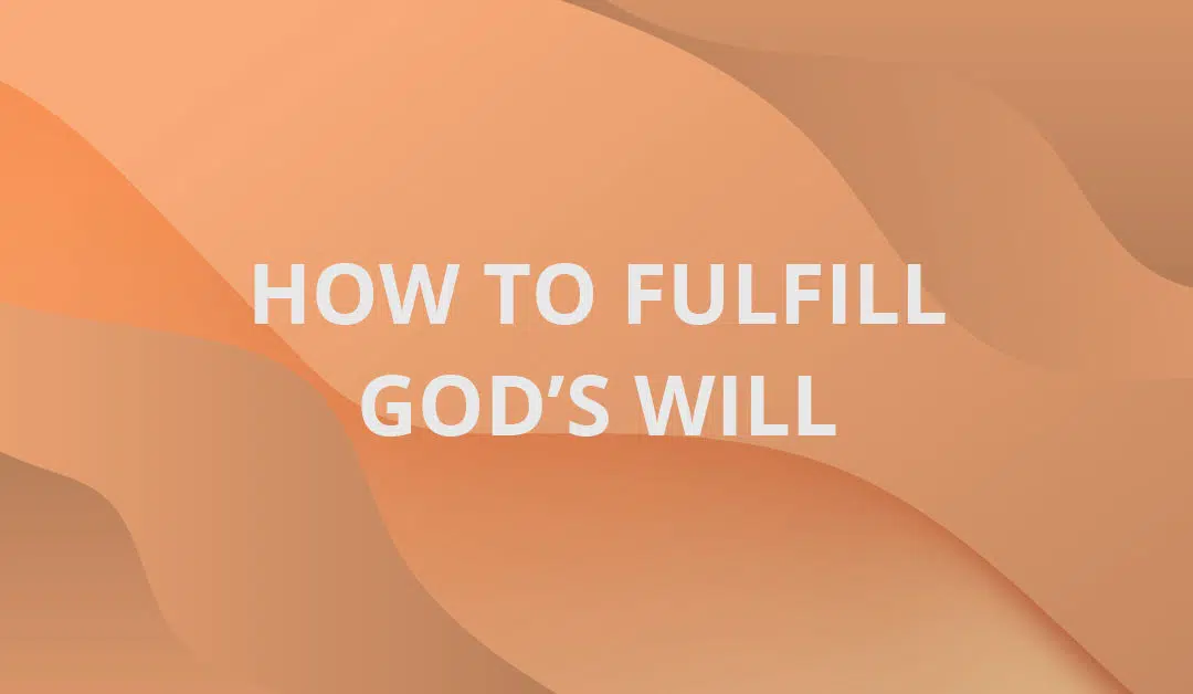 How to Fulfill God’s Will
