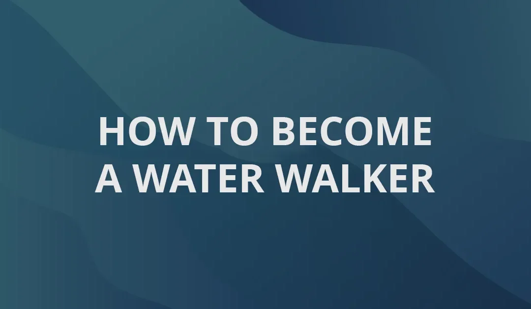 How To Become A Water Walker