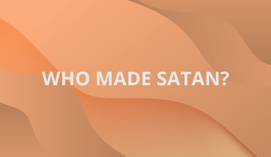 Who Made Satan?
