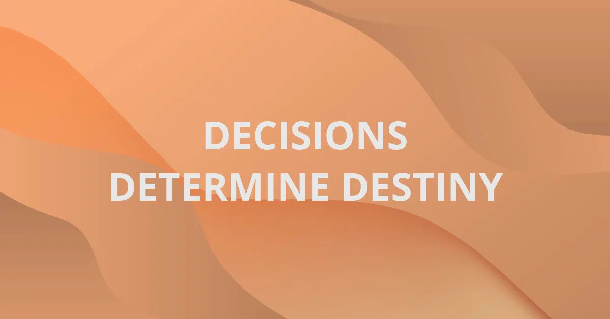 Decisions Determine Destiny