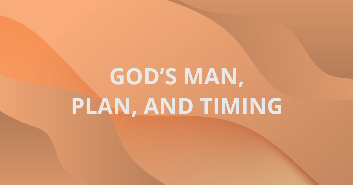 God’s Man, Plan, and Timing