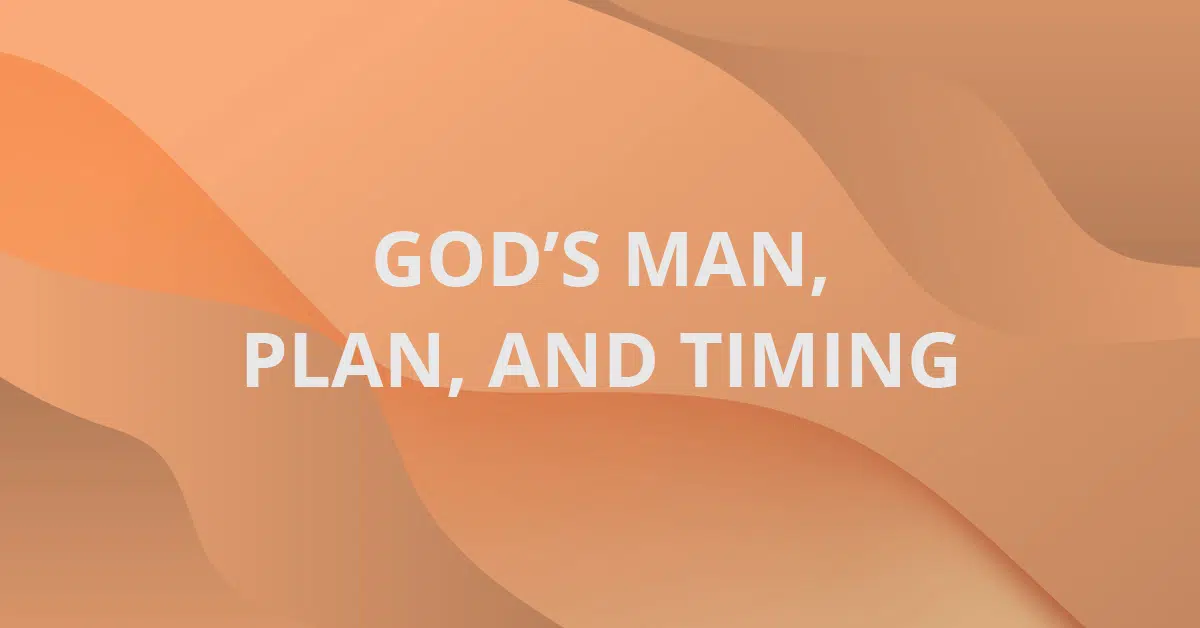 God’s Man, Plan, and Timing