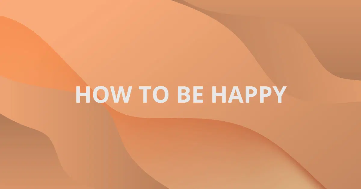 How to be Happy