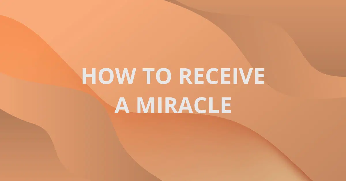 How to Receive a Miracle