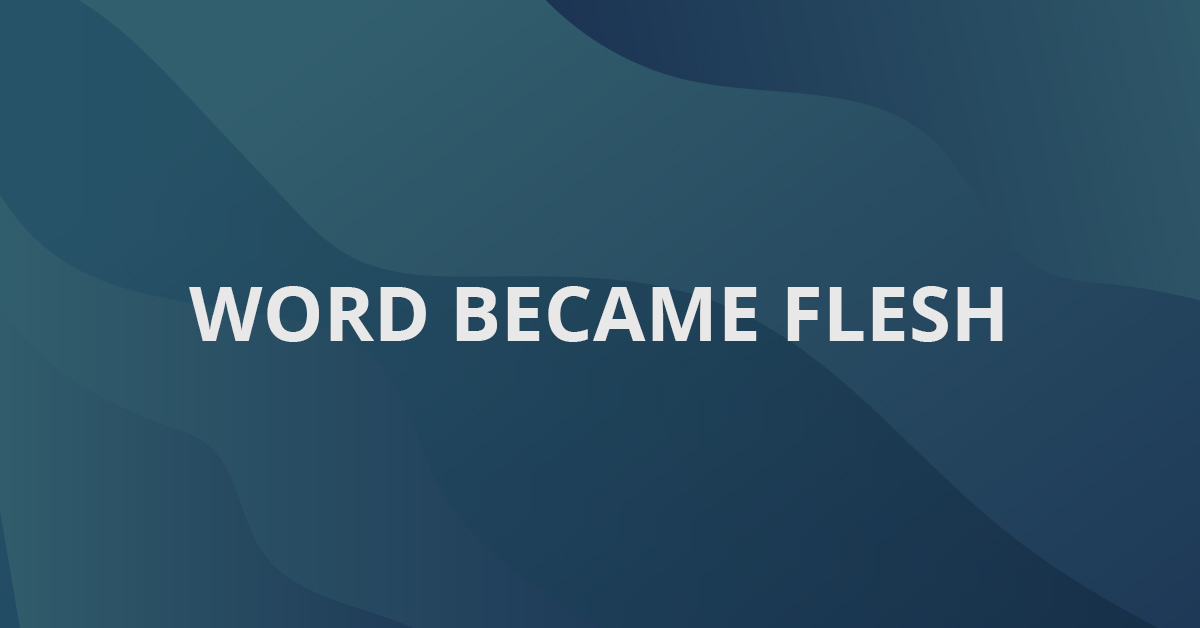 Word Became Flesh
