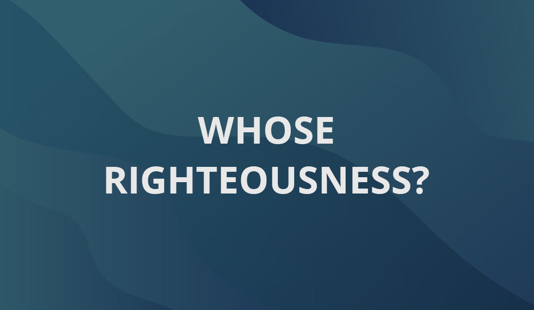 Whose Righteousness?