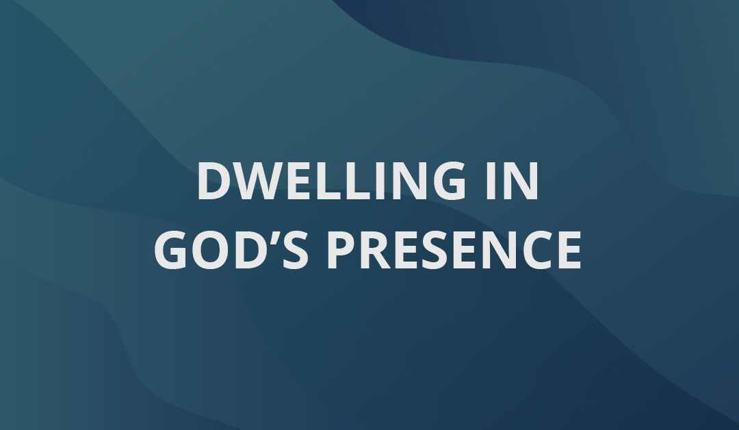 Dwelling in God’s Presence