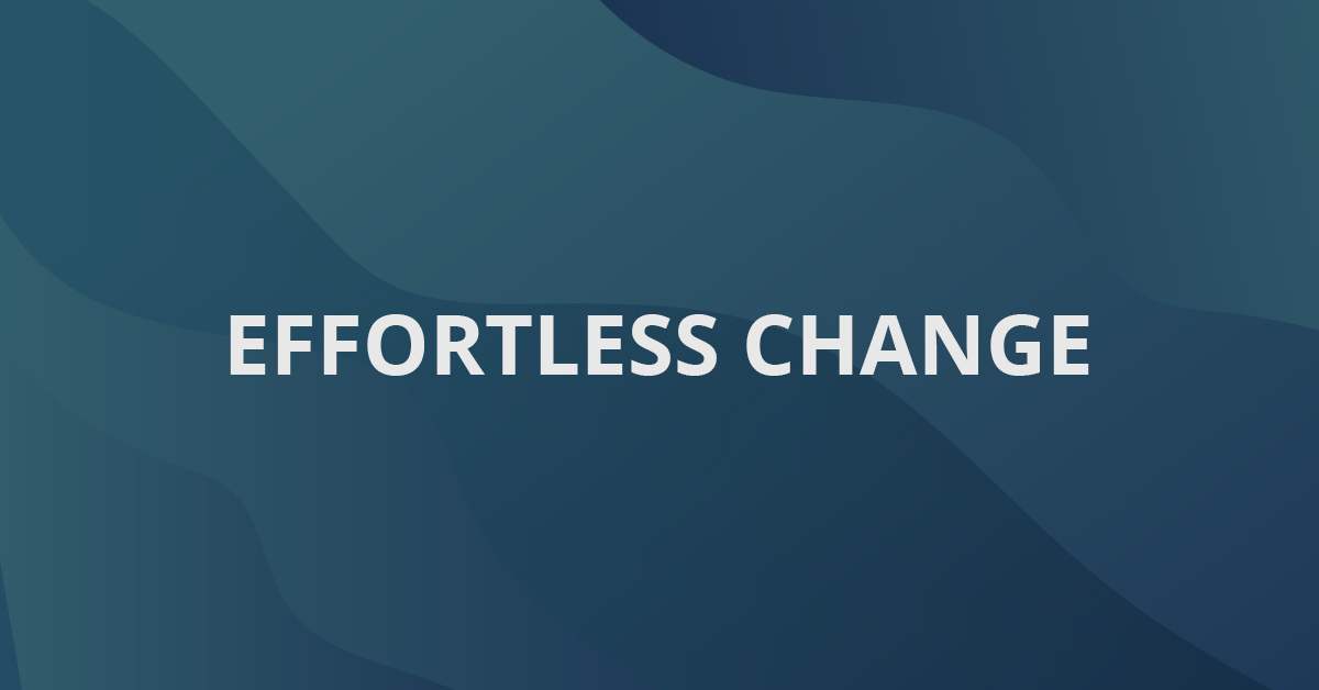 Effortless Change