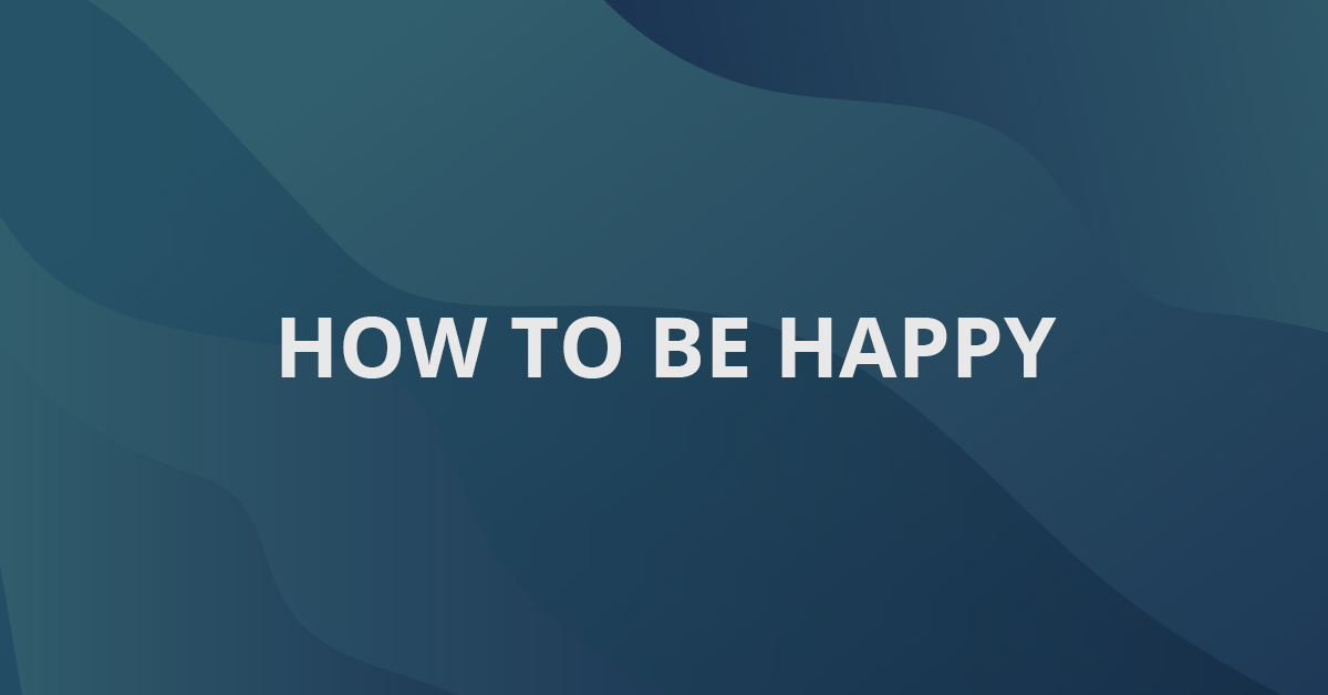 How to Be Happy