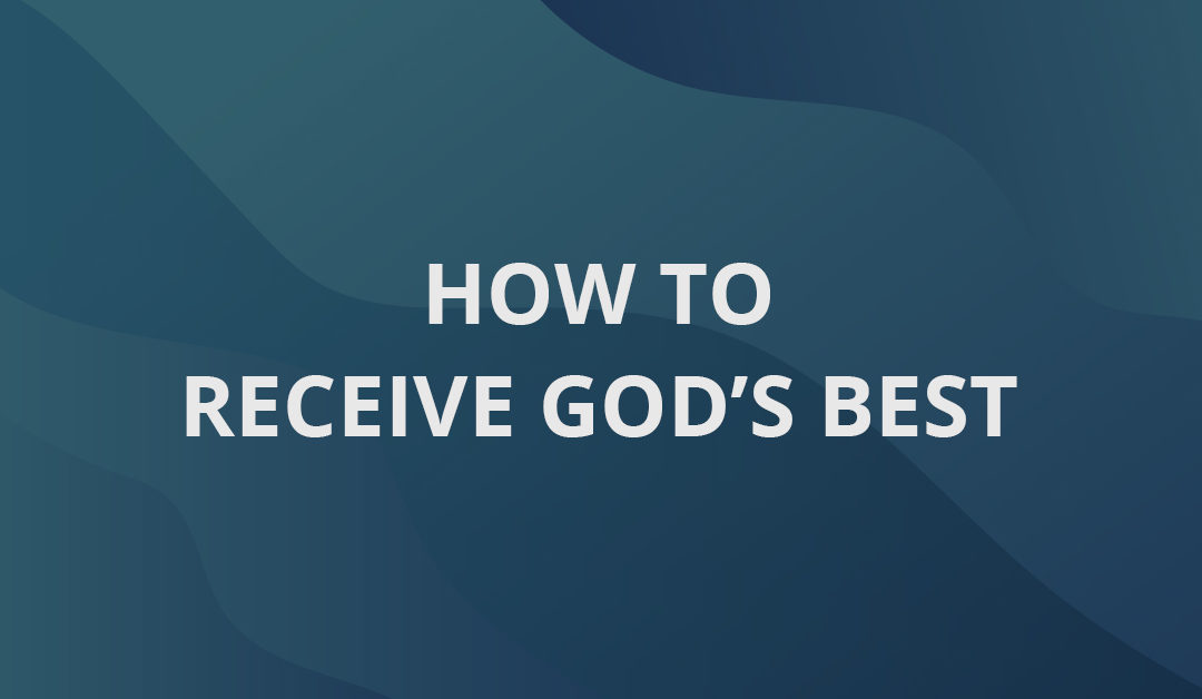 How to Receive God’s Best