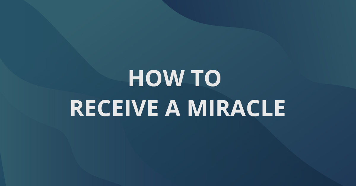 How To Receive A Miracle